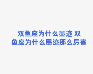 双鱼座为什么墨迹 双鱼座为什么墨迹那么厉害